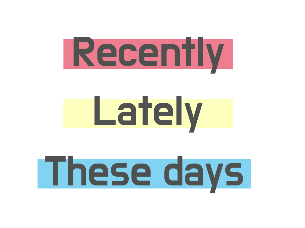 'Recently,' 'lately,' 'these days'의 차이점 - English